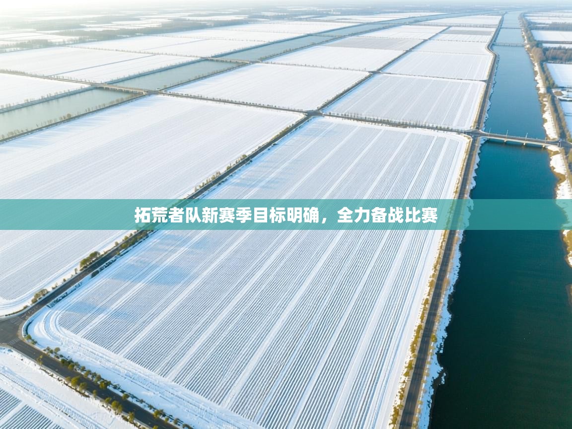 拓荒者队新赛季目标明确,全力备战比赛 第2张