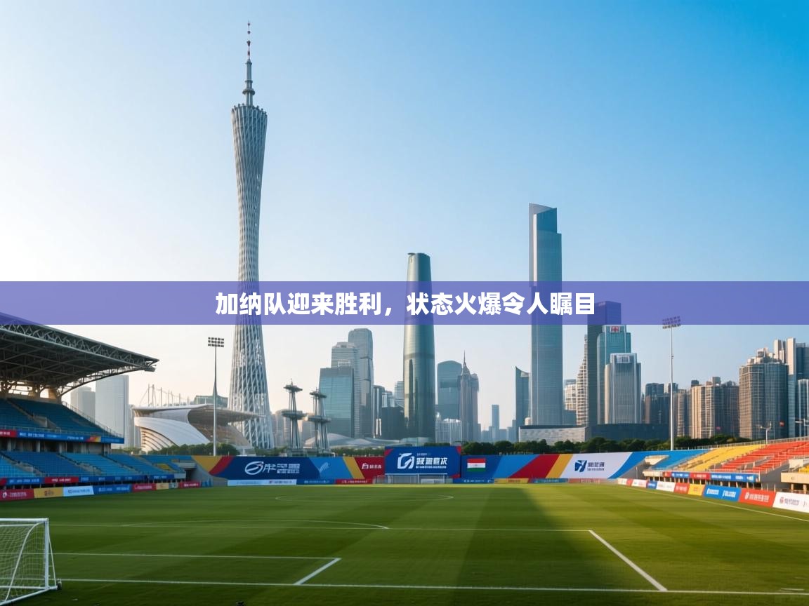 加纳队迎来胜利，状态火爆令人瞩目  第1张