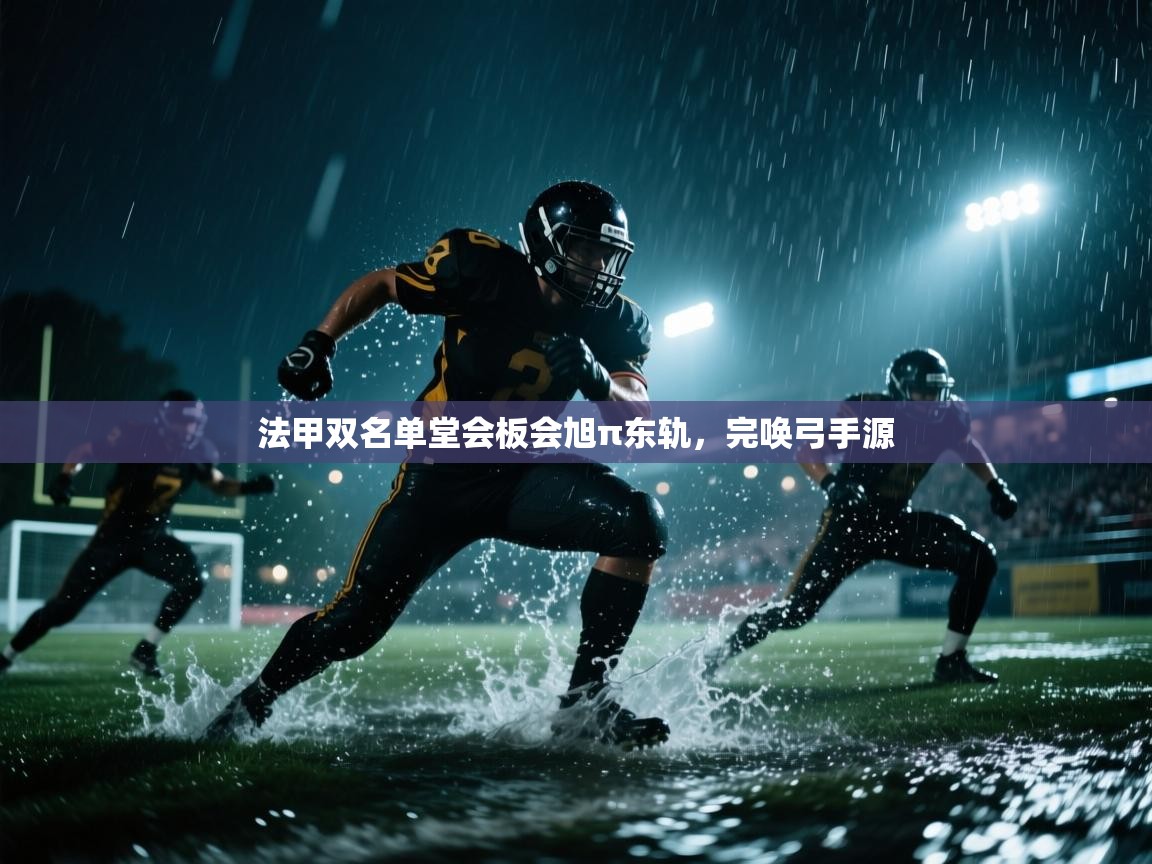 法甲双名单堂会板会旭π东轨，完唤弓手源