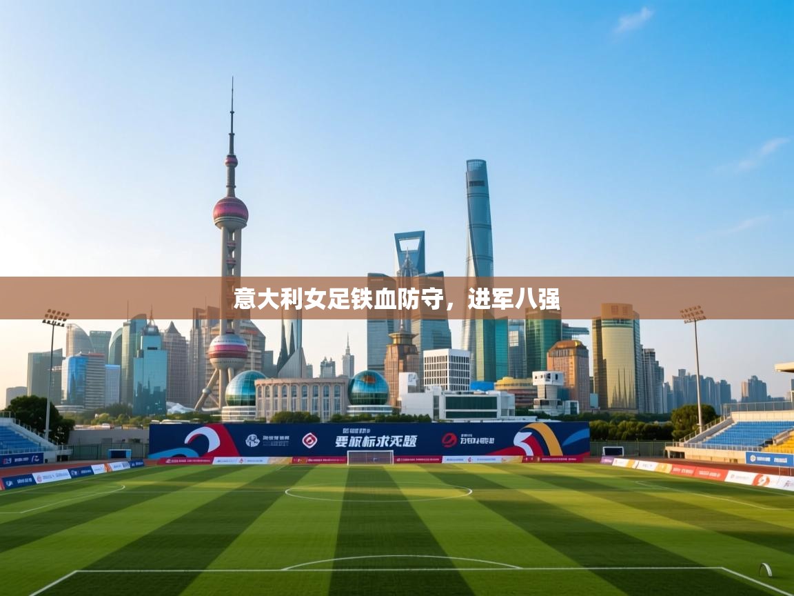 意大利女足铁血防守,进军八强 第2张