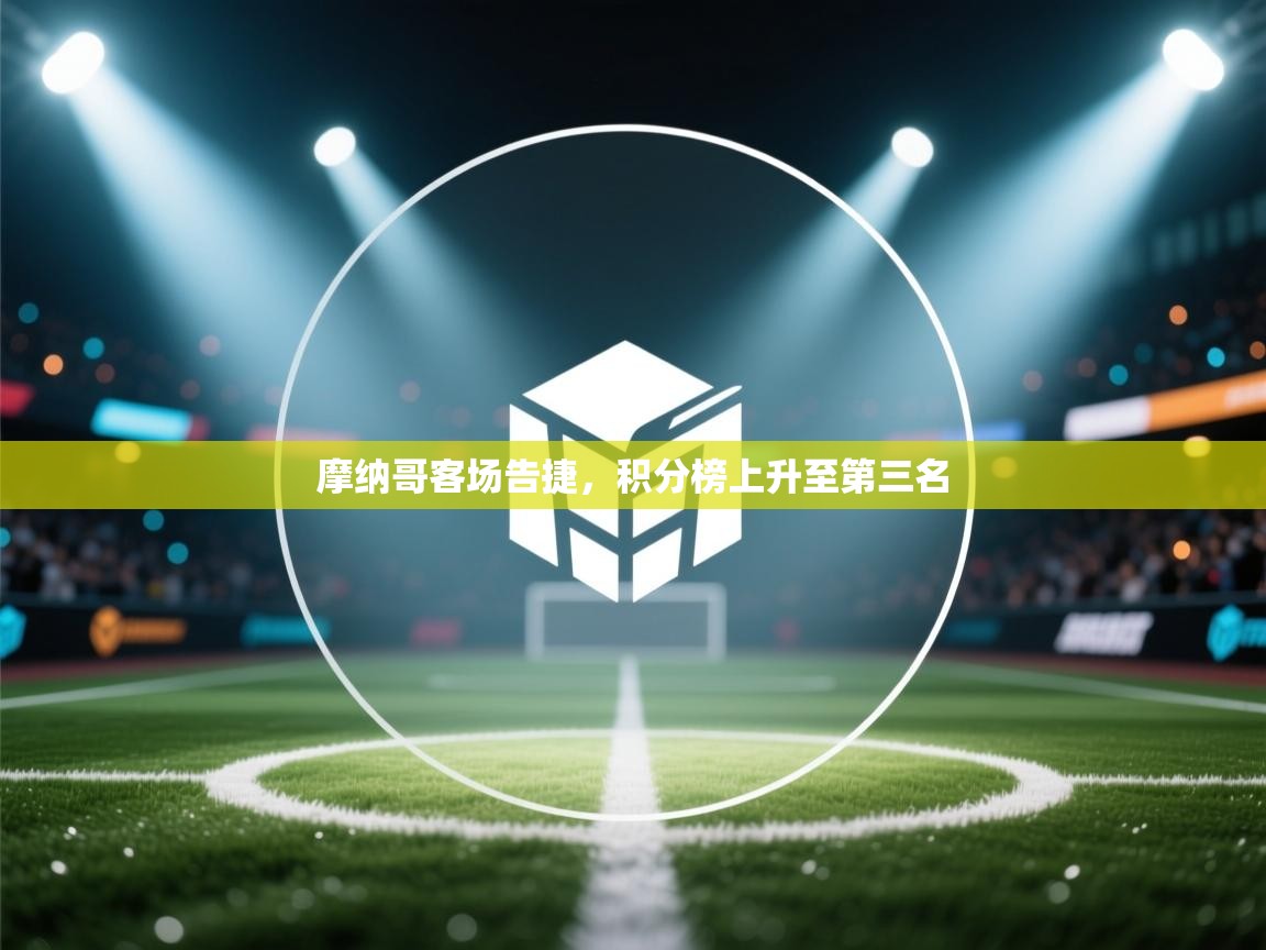 摩纳哥客场告捷，积分榜上升至第三名