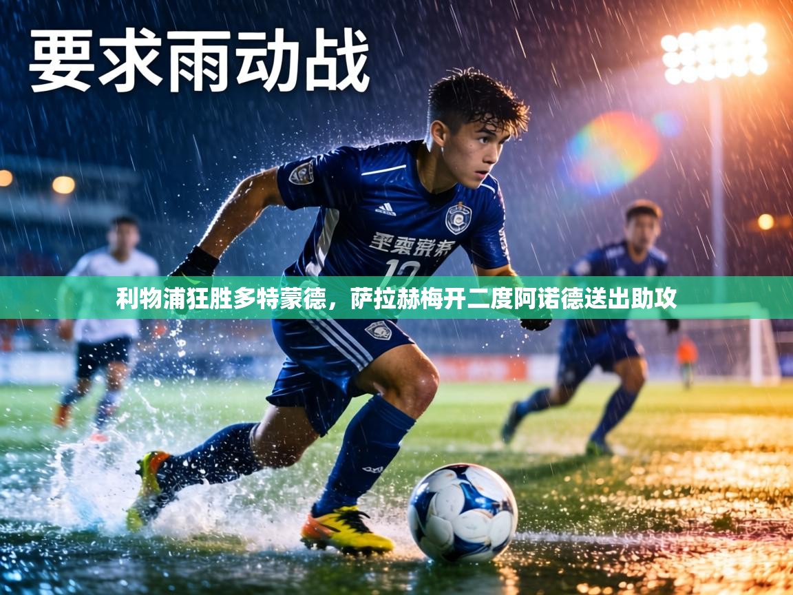 利物浦狂胜多特蒙德,萨拉赫梅开二度阿诺德送出助攻 第1张