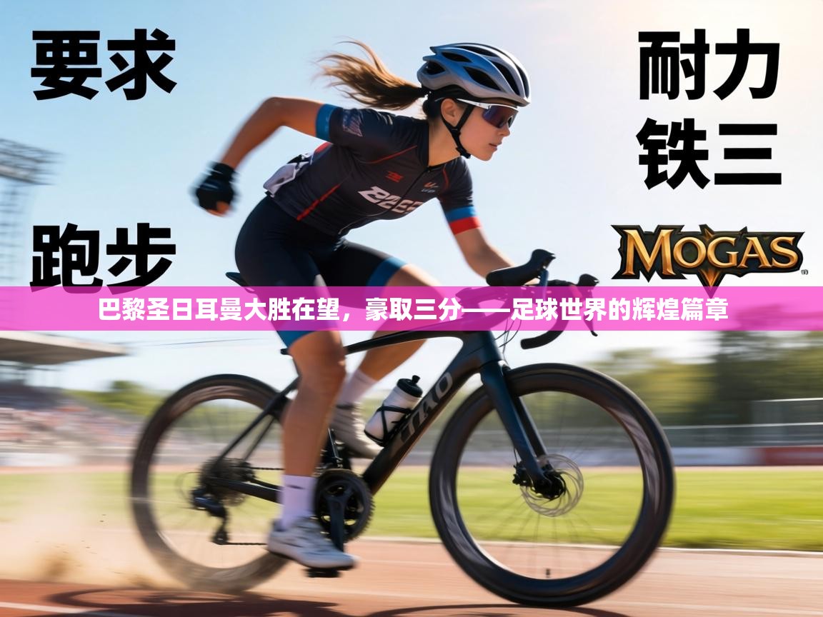 巴黎圣日耳曼大胜在望，豪取三分——足球世界的辉煌篇章