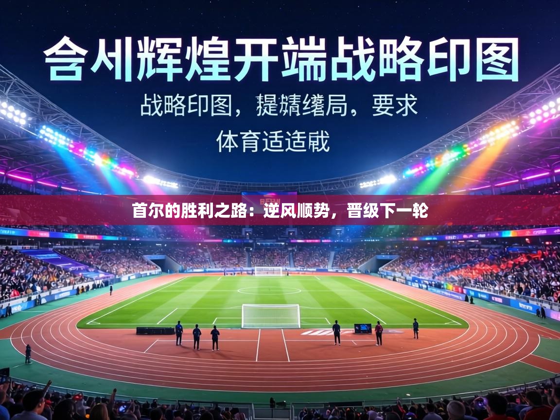 首尔的胜利之路：逆风顺势，晋级下一轮  第1张